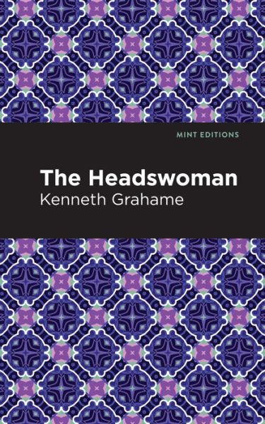 The Headswoman - Mint Editions - Kenneth Grahame - Bøger - Graphic Arts Books - 9781513280196 - 3. juni 2021