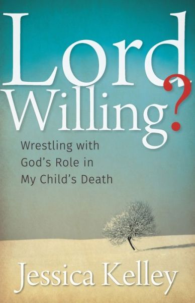 Cover for Jessica Kelley · Lord Willing?: Wrestling with God's Role (Paperback Book) (2016)