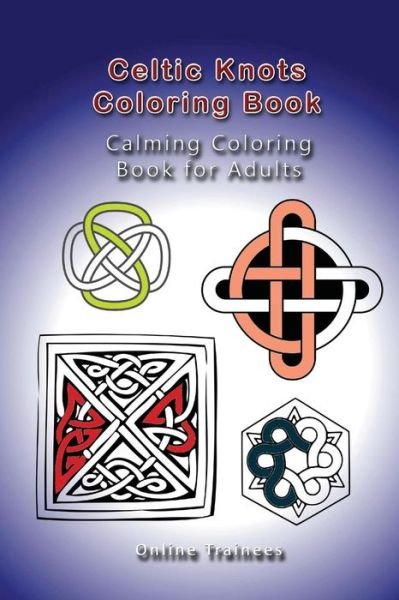 Cover for Online Trainees · Celtic Knots Coloring Book: Calming Coloring Book for Adults (Paperback Book) (2015)
