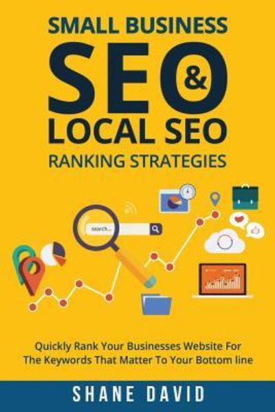 Small Business SEO & Local SEO Ranking Strategies - Shane David - Książki - Createspace Independent Publishing Platf - 9781516937196 - 26 sierpnia 2015