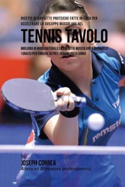Cover for Correa (Nutrizionista Sportivo Certifica · Ricette Di Barrette Proteiche Fatte In Casa Per Accelerare Lo Sviluppo Muscolare Nel Tennis Tavolo (Paperback Book) (2015)