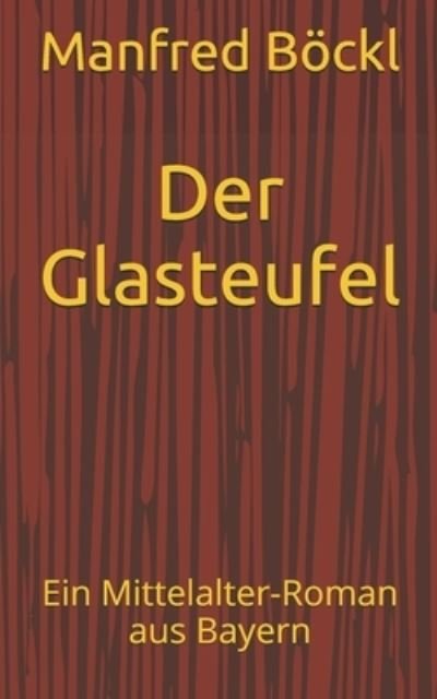 Cover for Manfred Boeckl · Der Glasteufel: Ein Mittelalter-Roman aus Bayern (Taschenbuch) (2017)