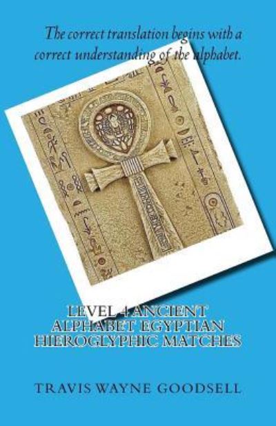 Level 4 Ancient Alphabet Egyptian Hieroglyphic Matches - Travis Wayne Goodsell - Książki - Createspace Independent Publishing Platf - 9781523838196 - 2 lutego 2016