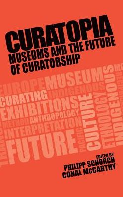 Cover for Philipp Schorch · Curatopia: Museums and the Future of Curatorship (Hardcover Book) (2018)