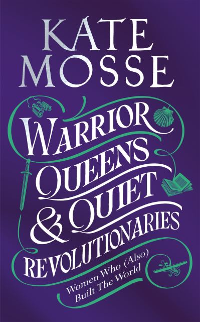 Warrior Queens & Quiet Revolutionaries: How Women (Also) Built the World - Kate Mosse - Bøger - Pan Macmillan - 9781529092196 - 13. oktober 2022