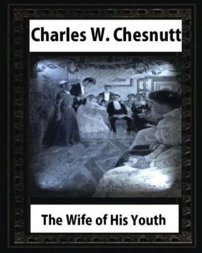 Cover for Charles W Chesnutt · The Wife of His Youth (1899), by Charles W. Chesnutt (Paperback Book) (2016)