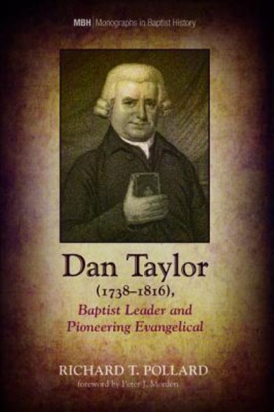 Dan Taylor (1738-1816), Baptist Leader and Pioneering Evangelical - Monographs in Baptist History - Richard T Pollard - Books - Pickwick Publications - 9781532636196 - July 31, 2018