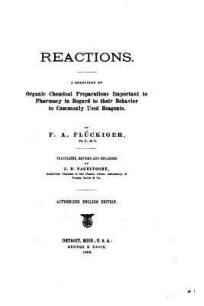 Reactions. A Selection of Organic Chemical Preparations Important to Pharmacy in Regard to Their Behavior to Commonly Used Reagents - F A Fluckiger - Livres - Createspace Independent Publishing Platf - 9781535143196 - 6 juillet 2016