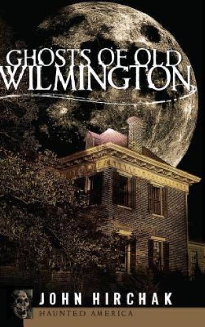 Ghosts of Old Wilmington - John Hirchak - Books - History Press Library Editions - 9781540204196 - January 8, 2006