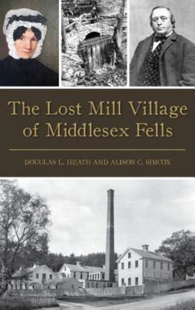 Cover for Douglas L Heath · The Lost Mill Village of Middlesex Fells (Hardcover Book) (2017)