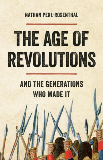 Cover for Nathan Perl-Rosenthal · The Age of Revolutions: And the Generations Who Made It (Hardcover Book) (2024)