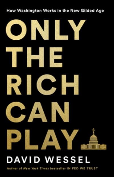 Cover for David Wessel · Only the Rich Can Play: How Washington Works in the New Gilded Age (Gebundenes Buch) (2021)