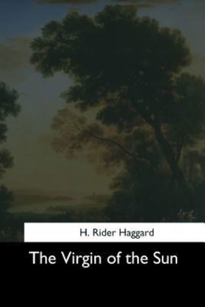 The Virgin of the Sun - Sir H Rider Haggard - Books - Createspace Independent Publishing Platf - 9781544727196 - March 25, 2017