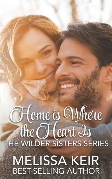 Home is Where the Heart is The Wilder Sisters - Melissa Keir - Books - Createspace Independent Publishing Platf - 9781545126196 - April 12, 2017