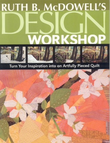 Cover for Ruth B. Mcdowell · Ruth B. Mcdowell's Design Workshop: Turn Your Inspiration into an Artfully Pieced Quilt (Pocketbok) (2007)