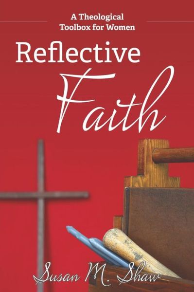 Cover for Susan M. Shaw · Reflective Faith: a Theological Toolbox for Women (Paperback Book) (2014)