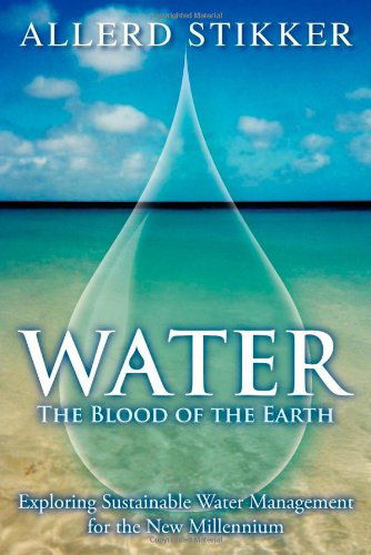 Cover for Allerd Stikker · Water: the Blood of the Earth - Exploring Sustainable Water Management for the New Millennium (Paperback Book) (2007)