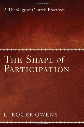 Cover for L. Roger Owens · The Shape of Participation: a Theology of Church Practices (Paperback Book) (2010)