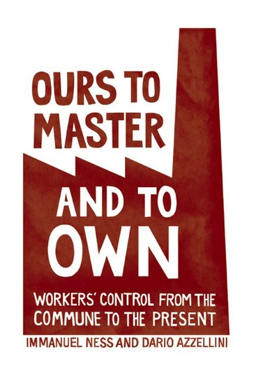 Cover for Immanuel Ness · Ours To Master And To Own: Worker's Control from the Commune to the Present (Paperback Bog) (2011)