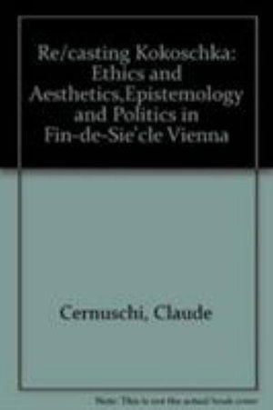 Cover for Claude Cernuschi · Re/Casting Kokoschka: ETHICS AND AESTHETICS,EPISTEMOLOGY AND POLITICS IN FIN-DE-SIE`CLE VIENNA (Hardcover Book) (2002)