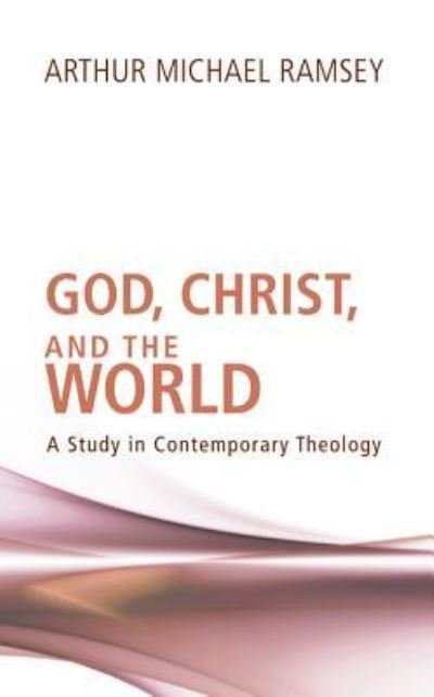 Cover for Arthur Michael Ramsey · God, Christ, and the World (Book) (2012)