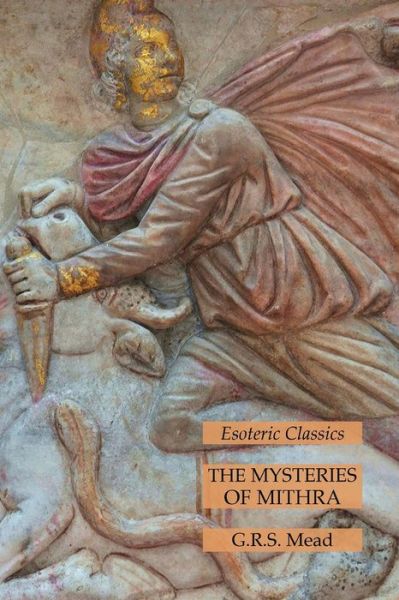 Mysteries of Mithra - G. R. S. Mead - Livros - Lamp of Trismegistus - 9781631186196 - 10 de junho de 2022