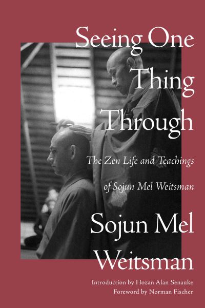 Seeing One Thing Through: The Zen Life and Teachings of Sojun Mel Weitsman - Mel Weitsman - Books - Counterpoint - 9781640096196 - December 12, 2023