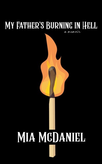 Cover for Mia McDaniel · My Father's Burning in Hell (Hardcover Book) (2023)