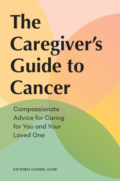 Cover for Victoria Landes LCSW · The Caregiver's Guide to Cancer : Compassionate Advice for Caring for You and Your Loved One (Paperback Book) (2021)