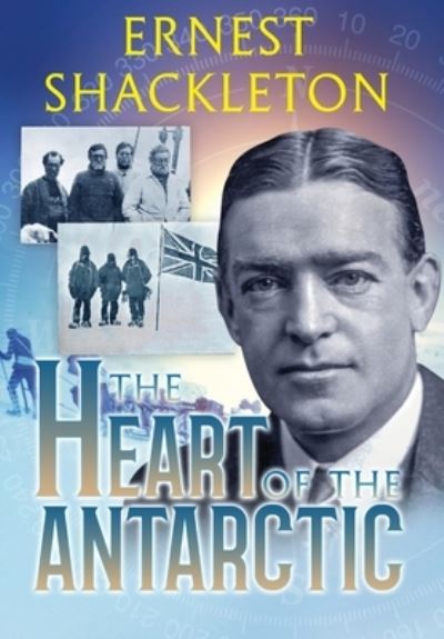 Cover for Ernest Shackleton · The Heart of the Antarctic (Annotated): Vol I and II - Sastrugi Press Classics (Hardcover Book) (2020)