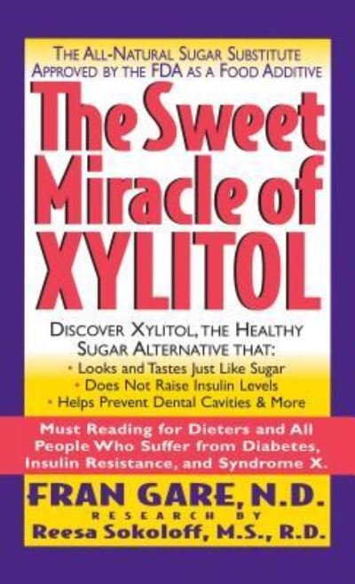 Cover for Fran Gare · The Sweet Miracle of Xylitol: The All Natural Sugar Substitute Approved by the FDA as a Food Additive (Hardcover Book) (2002)