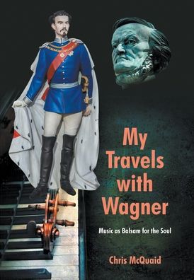 Cover for Chris McQuaid · My Travels with Wagner: Music As Balsam for the Soul (Hardcover Book) (2020)