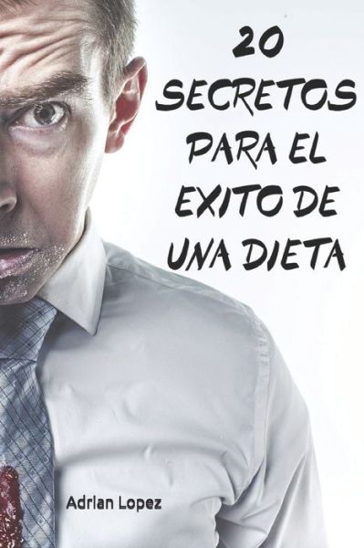 Cover for Adrian Lopez · 20 Secretos Para El Éxito De Una Dieta (Paperback Book) (2019)