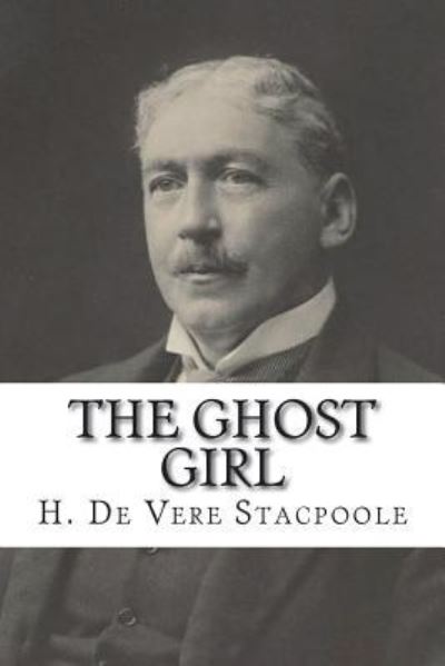 The Ghost Girl - H De Vere Stacpoole - Books - Createspace Independent Publishing Platf - 9781722240196 - July 5, 2018