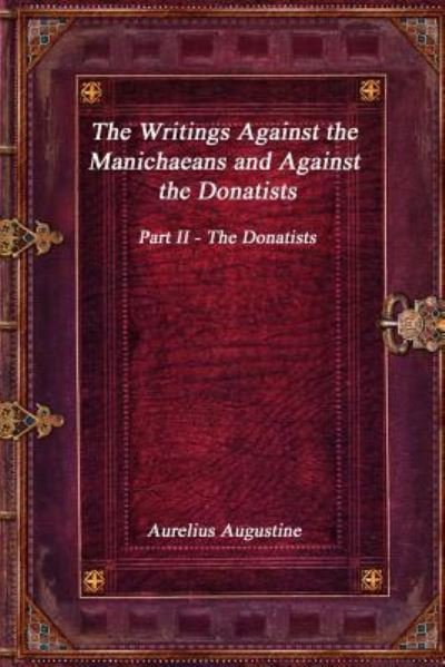 Cover for Aurelius Augustine · The Writings Against the Manichaeans and Against the Donatists (Paperback Bog) (2017)