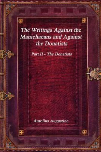 The Writings Against the Manichaeans and Against the Donatists - Aurelius Augustine - Books - Devoted Publishing - 9781773561196 - August 31, 2017
