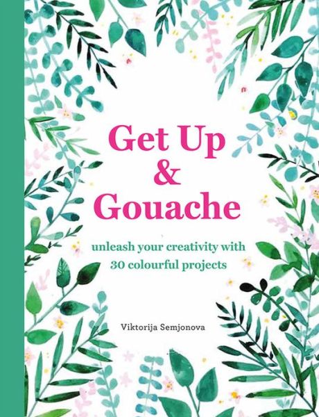 Cover for Jessica Smith · Get Up &amp; Gouache: Unleash your creativity with 20 painting projects (Paperback Book) (2020)