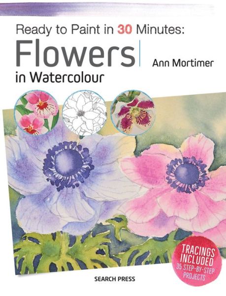 Cover for Ann Mortimer · Ready to Paint in 30 Minutes: Flowers in Watercolour - Ready to Paint in 30 Minutes (Paperback Book) (2017)