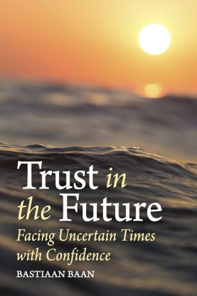 Cover for Bastiaan Baan · Trust in the Future: Facing Uncertain Times With Confidence (Paperback Book) (2024)