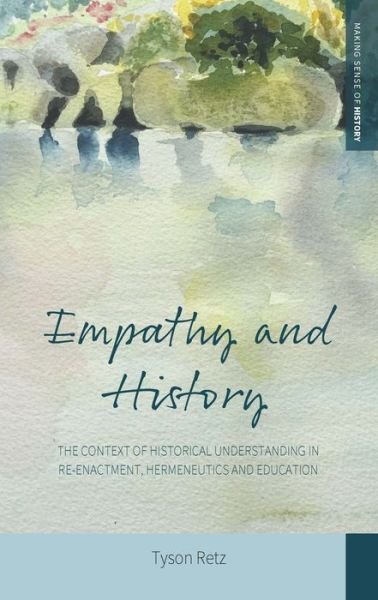 Cover for Tyson Retz · Empathy and History: Historical Understanding in Re-enactment, Hermeneutics and Education - Making Sense of History (Innbunden bok) (2018)