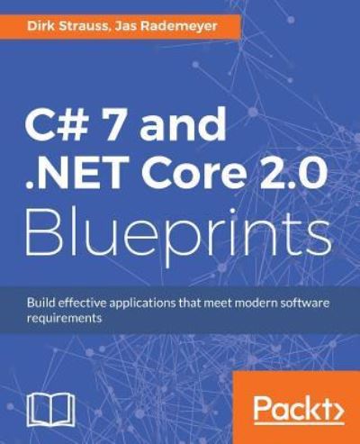 Cover for Dirk Strauss · C# 7 and .NET Core 2.0 Blueprints: Build effective applications that meet modern software requirements (Paperback Book) (2018)