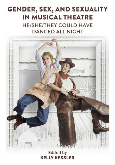 Cover for Kelly Kessler · Gender, Sex, and Sexuality in Musical Theatre: He/She / They Could Have Danced All Night (Hardcover Book) [New edition] (2023)
