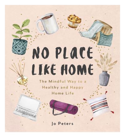 Cover for Jo Peters · No Place Like Home: The Mindful Way to a Healthy and Happy Home Life (Hardcover Book) (2021)