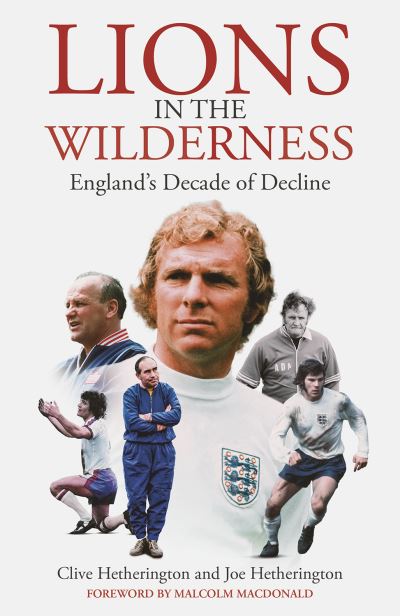 Lions in the Wilderness: England's Decade Of Decline - Clive Hetherington - Books - Pitch Publishing Ltd - 9781801507196 - April 22, 2024