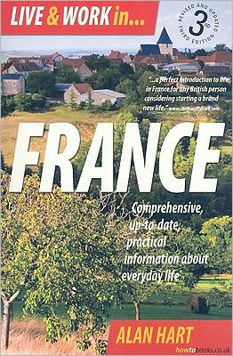 Cover for Alan Hart · Live and Work in France 3rd Edition: Comprehensive Up-to-date, Practical Information About Everyday Life (Paperback Book) [3 Revised edition] (2008)