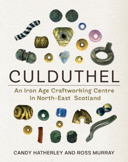 Cover for Candy Hatherley · Culduthel: An Iron Age Craftworking Centre in North-East Scotland (Innbunden bok) (2021)
