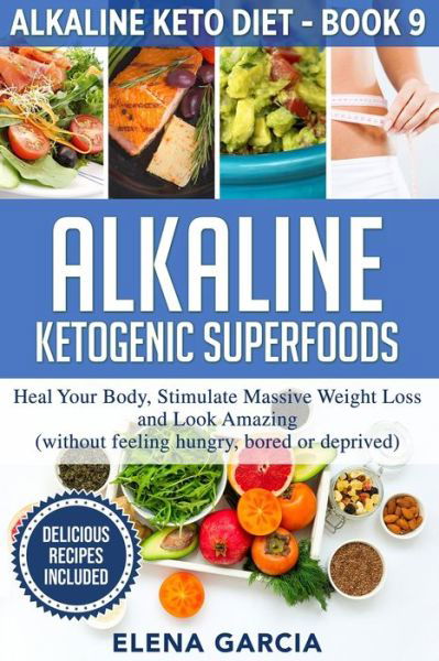 Alkaline Ketogenic Superfoods: Heal Your Body, Stimulate Massive Weight Loss and Look Amazing (without feeling hungry, bored, or deprived) - Alkaline Keto Diet - Elena Garcia - Bücher - Your Wellness Books - 9781913857196 - 8. Juli 2020