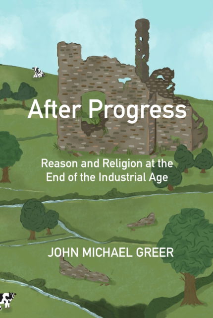 Cover for John Michael Greer · After Progress: Reason and Religion at the End of the Industrial Age (Paperback Book) (2024)