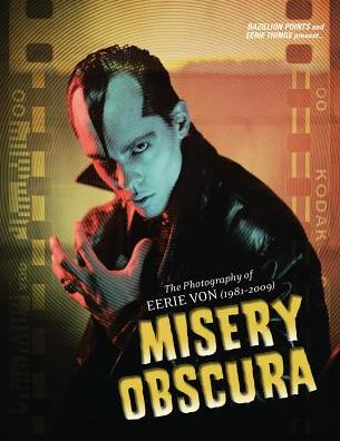 Cover for Misery Obscura Mike D'Antonio · Misery Obscura: The Photography of Eerie Von 1981-2009 (Hardcover Book) [Reanimat-Edition edition] (2016)