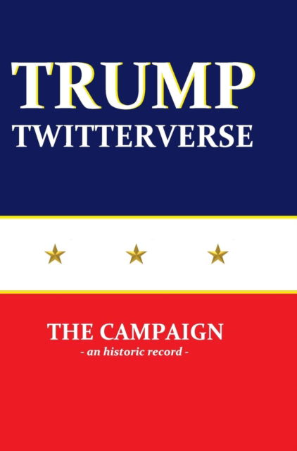 Cover for Jim Strader · Trump Twitterverse - The Campaign - An Historic Record (Hardcover Book) (2017)